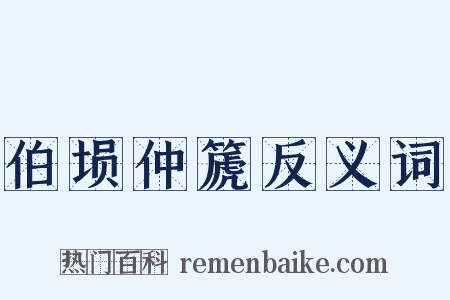 伯埙仲篪反义词是什么意思的图片